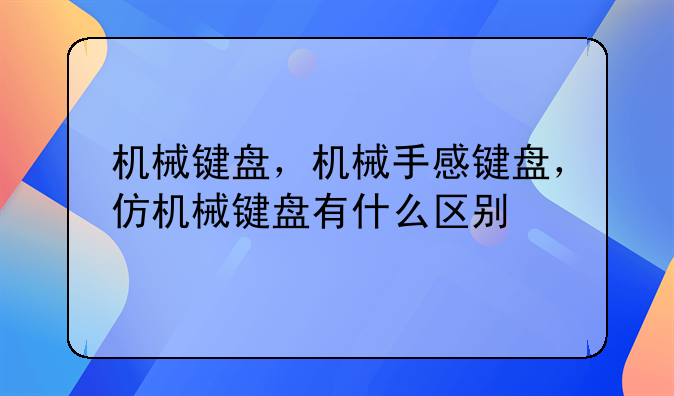 机械键盘，机械手感键盘，仿机械键盘有什么区别