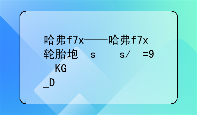 哈弗f7x——哈弗f7x轮胎型号及价格