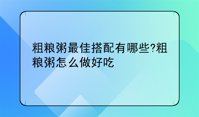 粗粮粥最佳搭配有哪些?粗粮粥怎么做好吃