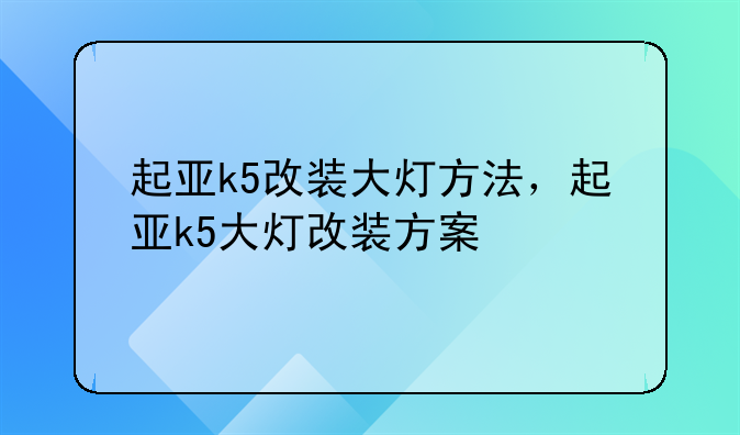 起亚k5改装大灯方法，起亚k5大灯改装方案