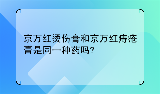 京万红烫伤膏和京万红痔疮膏是同一种药吗?