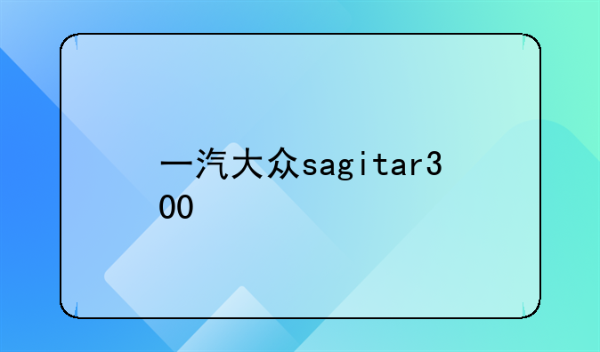 一汽大众sagitar300