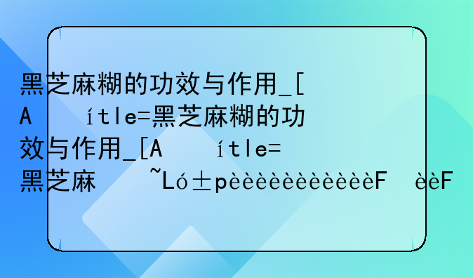 黑芝麻糊的功效与作用__早上喝黑芝麻糊的功效与作用