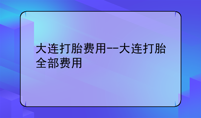 大连打胎费用--大连打胎全部费用