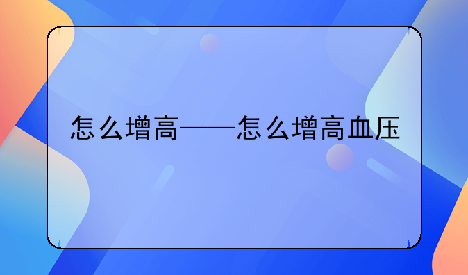 怎么增高——怎么增高血压